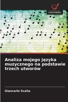 Analiza mojego jezyka muzycznego na podstawie trzech utworów (Polish Edition) 6209581684 Book Cover