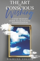 The Art Of Conscious Wishing: 7-Step Modern Guide to Authentic Manifestation B0DTWQDKV2 Book Cover
