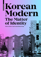 Korean Modern: The Matter of Identity: An Exploration into Modern Architecture in an East Asian Country 3035622612 Book Cover