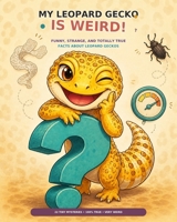 My Leopard Gecko Is Weird!: Funny, Strange, and Totally True Facts About Leopard Geckos B0HHJF59SY Book Cover