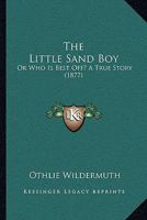 The Little Sand Boy: Or Who Is Best Off? a True Story 1437163432 Book Cover