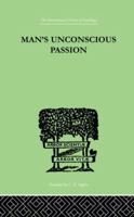 Man's Unconscious Passion (International Library of Psychology) 1022002880 Book Cover