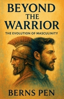 Beyond the Warrior: The Evolution of Masculinity B0GJD9HCDL Book Cover