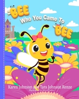 Bee Who You Came To Bee 1737422042 Book Cover