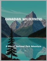 Canadian Wilderness: A Glacier National Park Adventure B0FPBD9PPH Book Cover