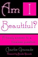 Am I Beautiful?: A Timely Answer to a Timeless Question 1500876380 Book Cover