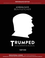 TRUMPED (An Alternative Musical) Part One Performance Edition, Educational One Performance 1913408930 Book Cover