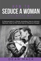 How to Seduce a Woman: The Right Way - Bundle - The Only 3 Books You Need to Master How to Seduce Women, Make Her Want You and the Art of Seduction Today (Social Skills) (Volume 18) 1719135002 Book Cover