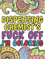 Dispensing Chemist's Fuck Off I'm Coloring: Adult Swear Coloring Book For Dispensing Chemists And Druggists B08K4K2X4C Book Cover