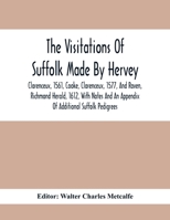 The Visitations of Suffolk Made by Hervey ... 1561, Cooke ... 1577, and Raven ... 1612, with Notes and an Appendix, Ed. by W.C. Metcalfe - Primary Sou 1016604343 Book Cover