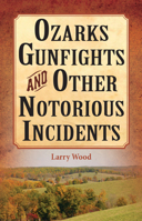 Ozarks Gunfights and Other Notorious Incidents 1589807030 Book Cover