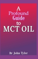 A profound guide to MCT Oil: Everything you need to know about MCT oil 1673726143 Book Cover