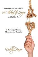 Sometimes, All You Need is A Thread of Hope to Hold On To: A Weaving of Poetry, Memories and Thoughts 143899480X Book Cover