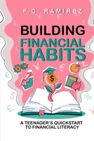 Building Financial Habits: A Teenager's Quickstart to Financial Literacy B0BNH633RY Book Cover