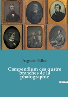 Compendium des quatre branches de la photographie: Traité complet théorique et pratique des procédés de Daguerre, Talbot, Niepce de Saint-Victor et Ar 2382742585 Book Cover