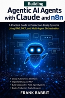 Building Agentic AI Agents with Claude and n8n: A Practical Guide to Production-Ready Systems Using RAG, MCP, and Multi-Agent Orchestration (Agentic coding with claude code and n8n) B0GXJ4P7PB Book Cover