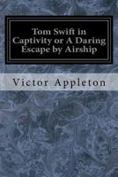 Tom Swift in Captivity, or a Daring Escape By Airship 1522773150 Book Cover