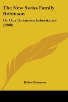 The New Swiss Family Robinson: Or Our Unknown Inheritance 114881454X Book Cover