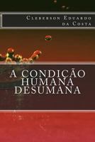 A Condicao Humana Desumana 1497323398 Book Cover