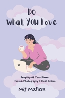 Do What You love: Fragility Of Your Flame Poems, Photography and Flash Fiction 1999822463 Book Cover