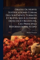 Oratio De Nervis Iustificationis Coram Deo Sub Papatu Turbatis Et Ruptis, Sed A Luthero Detectis Et Restitutis, Ceu Principali Reformationis Scopo... 1277251622 Book Cover