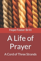 A Life of Prayer: A Cord of Three Strands 1731392621 Book Cover