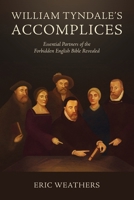 William Tyndale's Accomplices: Essential Partners of the Forbidden English Bible Revealed 1967358397 Book Cover