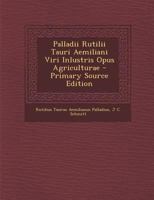 Palladii Rutilii Tauri Aemiliani Viri Inlustris Opus Agriculturae (Classic Reprint) 1017603731 Book Cover