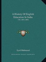 A History Of English Education In India: 1781-1893 1017958297 Book Cover