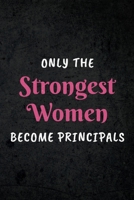 Only The Strongest Women Become Principals: Appreciative Gift for Women Principals, Assistant Principals, Teachers, Substitute Teachers, School Educators: Lined Notebook Journal 1711923508 Book Cover