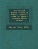 Vie de Saint Hilaire: A(c)Vaaque de Poitiers, Docteur Et Pa]re de L'A(c)Glise 201954475X Book Cover