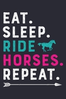 Eat Sleep Ride Horses Repeat: Horse Lined Notebook, Journal, Organizer, Diary, Composition Notebook, Gifts for Horse Riders and Lovers 1706277091 Book Cover