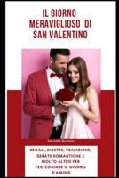 Il Giorno Meraviglioso di San Valentino: Regali, Ricette, Tradizioni, Serate Romantiche, e molto altro per festeggiare il giorno d’Amore 1794477594 Book Cover