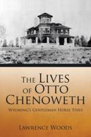 The Lives of Otto Chenoweth: Wyoming's Gentleman Horse Thief 150497414X Book Cover