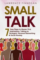 Small Talk: 7 Easy Steps to Master First Impressions, Talking to Strangers, Personal Networking & Social Anxiety 108819608X Book Cover