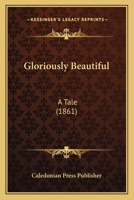Gloriously Beautiful: A Tale 1120197880 Book Cover