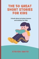 The 50 Great Short Stories for Kids: A book about priceless lessons and wisdom for Kids B0BTRPGKLB Book Cover