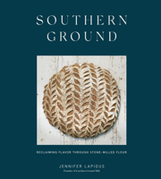 Southern Ground : A Revolution in Baking with Stone-Milled Flour [a Cookbook] 1984857487 Book Cover