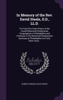 In Memory of the REV. David Steele, D.D., LL.D.: For Forty-Five Years Pastor of the Fourth Reformed Presbyterian Congregation of Philadelphia and Professor in the Reformed Presbyterian Seminary at Phi 1346721114 Book Cover