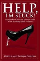 Help, I'm Stuck!: 10 Mistakes Christian Women Make When Pursuing Their Purpose 098620031X Book Cover