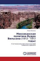 Meksikanskaya politika Vudro Vil'sona (1913 - 1917 gody): U istokov vneshney politiki SShA noveyshego vremeni 3847335227 Book Cover