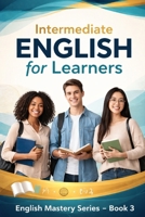 Intermediate English for Learners: English Mastery Series – Book 3 (English Mastery Series (Beginner to Advanced) – Complete 4-Book Collection) B0GTMW4THS Book Cover
