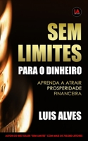 Sem Limites Para O Dinheiro: Aprenda A Atrair Prosperidade Financeira B0892B9B4W Book Cover