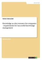 Knowledge as a key resource for companies - requirements for successful knowledge management 364066504X Book Cover
