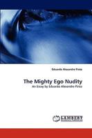 The Mighty Ego Nudity: An Essay by Eduardo Alexandre Pinto 3838343875 Book Cover