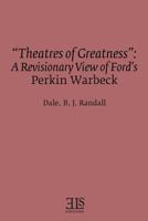 "Theatres of Greatness": A Revisionary View of Ford's Perkin Warbeck (E L S Monograph Series) 0920604277 Book Cover