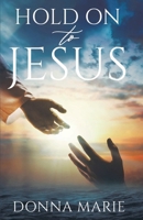 HOLD ON TO JESUS 0578393611 Book Cover