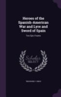 Heroes of the Spanish-American War and Lyre and Sword of Spain: Two Epic Poems 1358641374 Book Cover