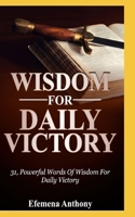 WISDOM FOR DAILY VICTORY: 31 Powerful Words Of Wisdom For Daily Victory B08GFPRHYY Book Cover