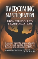 Overcoming Masturbation: From Struggle To Transformation - VOL.1 B0G64PBGT1 Book Cover